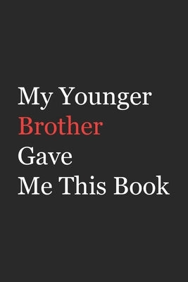 My Younger Brother Gave Me This Book: Funny Gift from Brother To Brother, Sister, Sibling and Family - 110 pages; 6"x9" .(Family Funny Gift) by Arts, Az