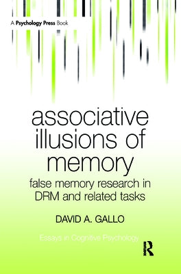 Associative Illusions of Memory: False Memory Research in Drm and Related Tasks by Gallo, David