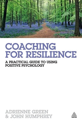 Coaching for Resilience: A Practical Guide to Using Positive Psychology by Green, Adrienne