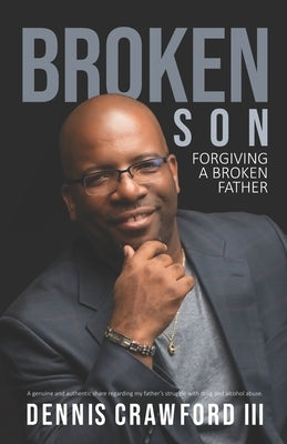Broken Son: Forgiving a Broken Father by Crawford, Dennis, III
