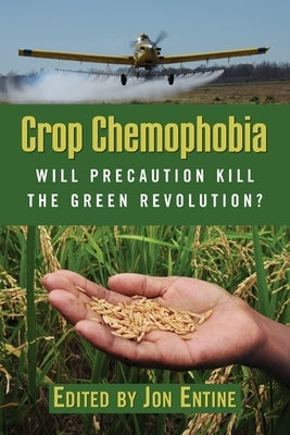 Crop Chemophobia: Will Precaution Kill the Green Revolution? by Entine, Jon