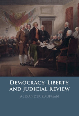 Democracy, Liberty, and Judicial Review by Kaufman, Alexander
