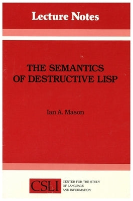 The Semantics of Destructive LISP by Mason, Ian A.