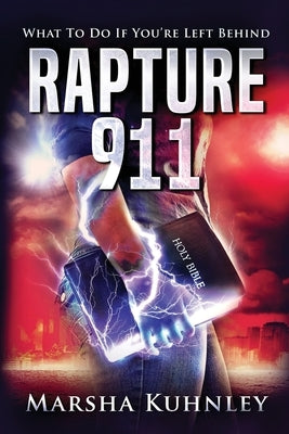 Rapture 911: What To Do If You're Left Behind by Kuhnley, Marsha