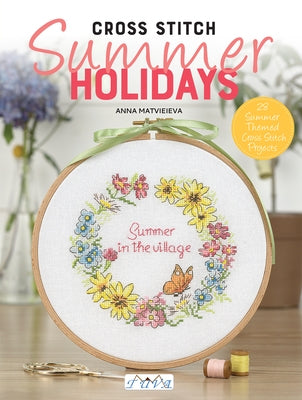 Cross Stitch: Summer Holidays: 28 Summer Themed Cross Stitch Projects by Matvieieva, Anna