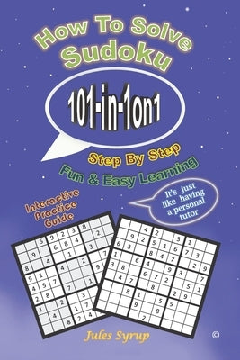 Sudoku 101-in-1on1: How to Solve Sudoku Step by Step by Syrup, Jules