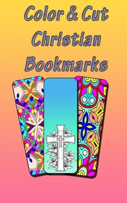 Color & Cut Christian Bookmarks: Art Therapy For Adults Stress Relieving Mandala Design Reduce Anxiety Color, Cut and Laminate Birthday/Christmas/Anyt by Yuss, Jean
