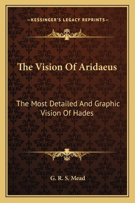 The Vision of Aridaeus: The Most Detailed and Graphic Vision of Hades by Mead, G. R. S.
