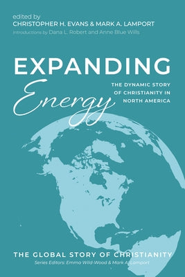 Expanding Energy: The Dynamic Story of Christianity in North America by Evans, Christopher H.