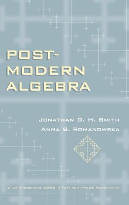 Post-Modern Algebra by Smith, Jonathan D. H.