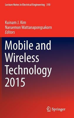Mobile and Wireless Technology 2015 by Kim, Kuinam J.