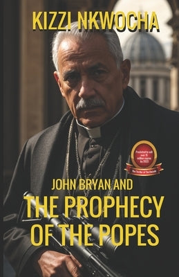 John Bryan And The Prophecy of The Popes by Nkwocha, Kizzi