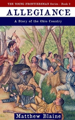 Allegiance: A Story of the Ohio Country by Blaine, Matthew