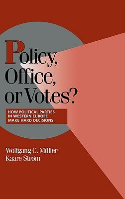 Policy, Office, or Votes?: How Political Parties in Western Europe Make Hard Decisions by Strom, Kaare