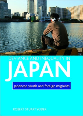 Deviance and Inequality in Japan: Japanese Youth and Foreign Migrants by Yoder, Robert Stuart