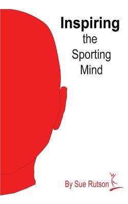Inspiring the Sporting Mind by Rutson, Sue