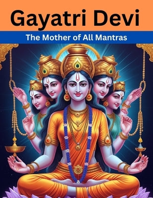 Gayatri Devi: The Mother of All Mantras by Uprety, Mohan Chandra