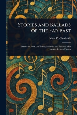 Stories and Ballads of the Far Past by Chadwick, Nora K. (Nora Kershaw)