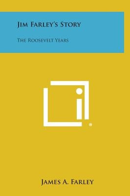 Jim Farley's Story: The Roosevelt Years by Farley, James a.