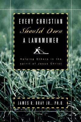 Every Christian Should Own A Lawnmower by Bray, James R.