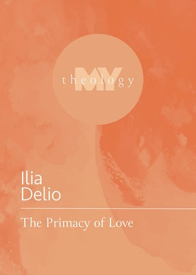 The Primacy of Love by Delio, Ilia