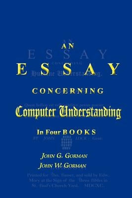An Essay Concerning Computer Understanding by Gorman, John W.