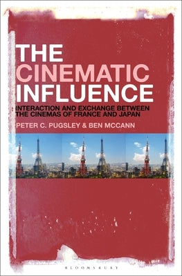 The Cinematic Influence: Interaction and Exchange Between the Cinemas of France and Japan by Pugsley, Peter C.