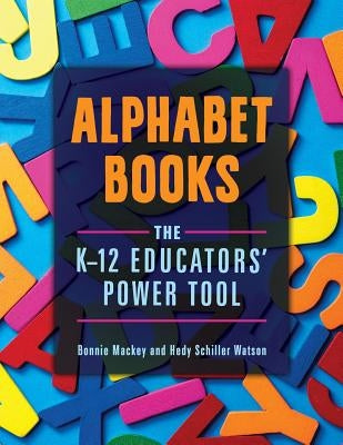 Alphabet Books: The K-12 Educators' Power Tool by Mackey, Bonnie
