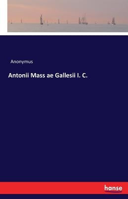 Antonii Mass ae Gallesii I. C. by Anonymus