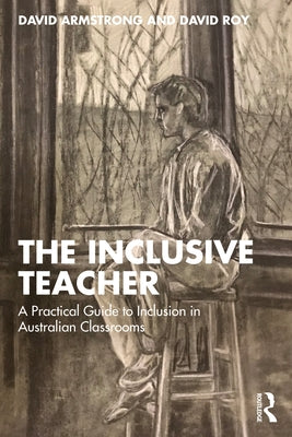 The Inclusive Teacher: A Practical Guide to Inclusion in Australian Classrooms by Armstrong, David