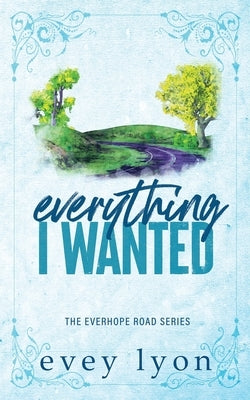 Everything I Wanted: A Small Town Enemies to Lovers Romance by Lyon, Evey
