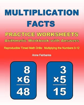 Multiplication Facts Practice Worksheets Arithmetic Workbook with Answers: Reproducible Timed Math Drills: Multiplying the Numbers 0-12 by Fairbanks, Anne