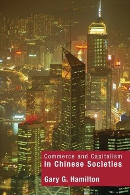 Commerce and Capitalism in Chinese Societies by Hamilton, Gary G.