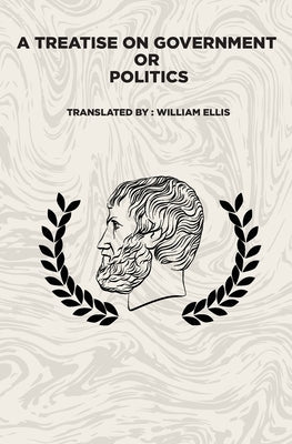 A Treatise on Government: Or: Politics by Aristotle