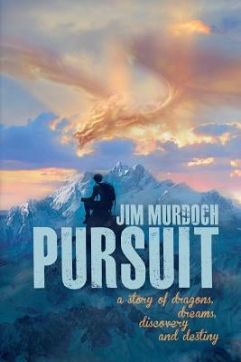 Pursuit: A story of dragons, dreams, discovery and destiny by Murdoch, Jim