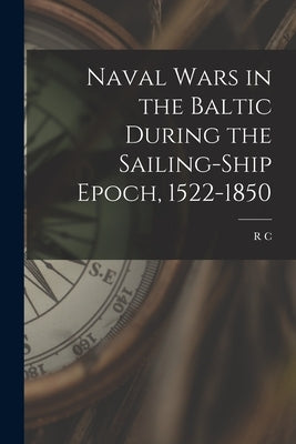 Naval Wars in the Baltic During the Sailing-ship Epoch, 1522-1850 by Anderson, R. C. B. 1883