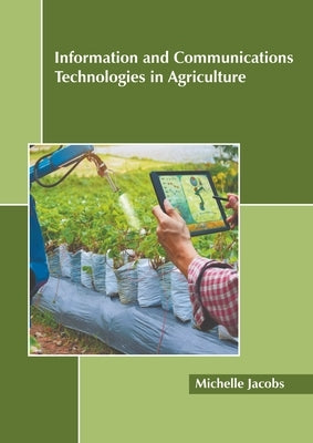 Information and Communications Technologies in Agriculture by Jacobs, Michelle