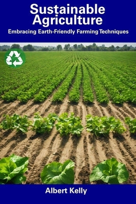 Sustainable Agriculture: Embracing Earth-Friendly Farming Techniques by Kelly, Albert