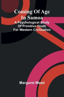 Coming of age in Samoa: A psychological study of primitive youth for western civilisation by Mead, Margaret