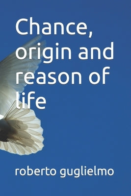 Chance, origin and reason of life by Guglielmo, Roberto