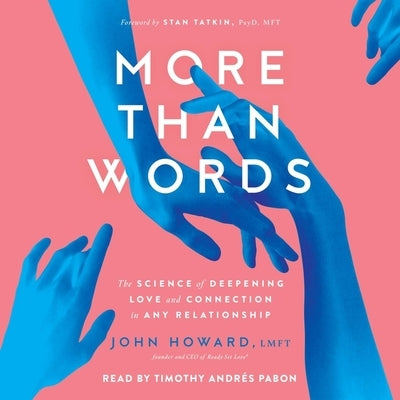 More Than Words: The Science of Deepening Love and Connection in Any Relationship by Howard, John