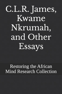 C.L.R. James, Kwame Nkrumah, and Other Essays by Research Collection, Restoring The Afric