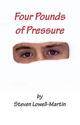 Four Pounds of Pressure by Lowell-Martin, Steven
