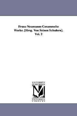 Franz Neumanns Gesammelte Werke. [Hrsg. Von Seinen Schulern]. Vol. 2 by Neumann, Franz Ernst