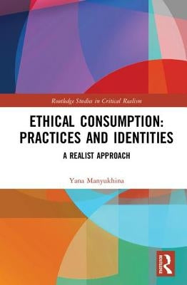 Ethical Consumption: Practices and Identities: A Realist Approach by Manyukhina, Yana