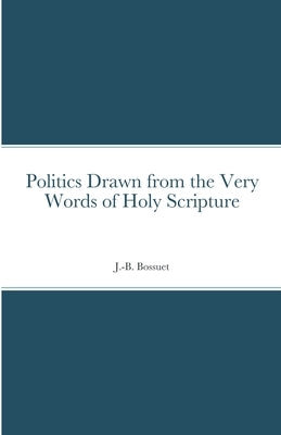 Politics Drawn from the Very Words of Holy Scripture by Bossuet, Jacques-Bénigne