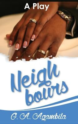 Neighbours: A Play On the Wages of Sin by Agambila, Gheysika a.