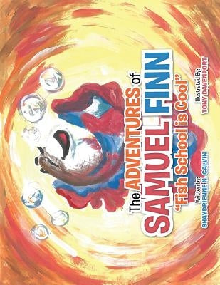 The Adventures of Samuel Finn: Fish School Is Cool by Calvin, Shaydrienne