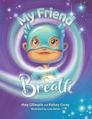 My Friend Breath: Change Your Breath. Change Your Emotion - Mindful Breathing for Kids 3 - 8+ by Gillespie, Meg