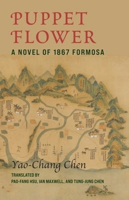 Puppet Flower: A Novel of 1867 Formosa by Chen, Yaochang